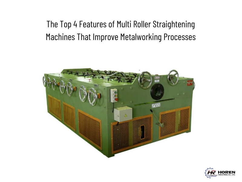 The Top 4 Features of Multi Roller Straightening Machines That Improve Metalworking Processes