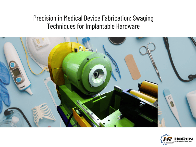 Precision in Medical Device Fabrication: Swaging Techniques for Implantable Hardware