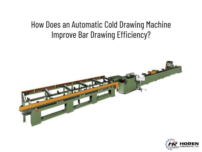 How Does an Automatic Cold Drawing Machine Improve Bar Drawing Efficiency?