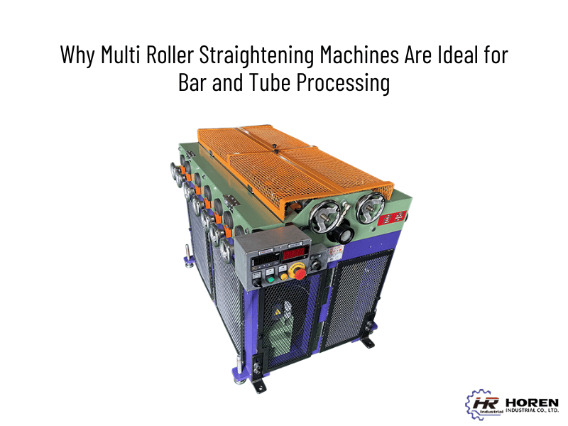 Why Multi Roller Straightening Machines Are Ideal for Bar and Tube Processing