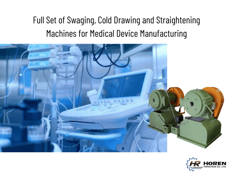Full Set of Swaging, Cold Drawing and Straightening Machines for Medical Device Manufacturing